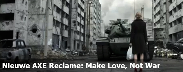 Nieuwe AXE Reclame: Make Love, Not War
