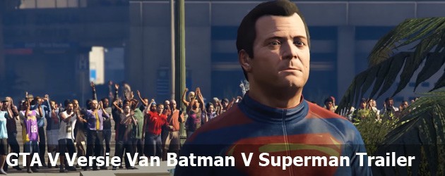 altijd prutsfm GTA V Versie Batman V Superman Trailer postje