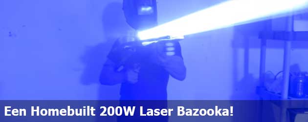 Een Homebuilt 200W Laser Bazooka!