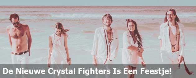 De Nieuwe Crystal Fighters Is Een Feestje Voor Je Oren