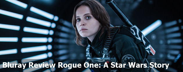 Bluray Review Rogue One: A Star Wars Story