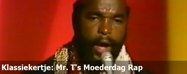 Klassiekertje: Mr. T's Moederdag Rap