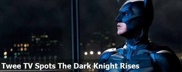 Twee TV Spots The Dark Knight Rises