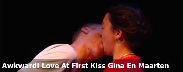 Awkward! Love At First Kiss Gina En Maarten