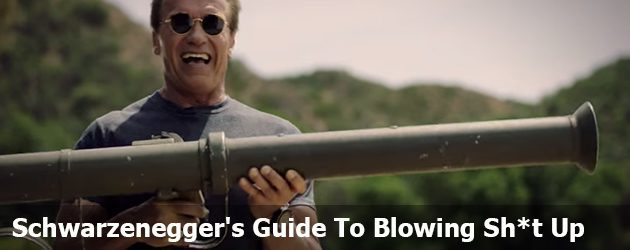 Schwarzenegger's Guide to Blowing Sh*t Up