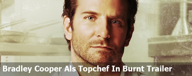 Bradley Cooper Als Topchef In Burnt Trailer
