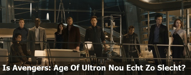 Is Avengers: Age Of Ultron Nou Echt Zo Slecht?