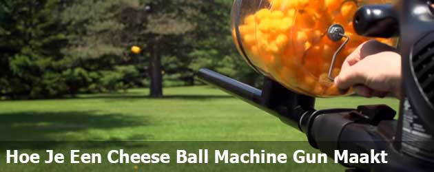 Hoe Je Een Cheese Ball Machine Gun Maakt