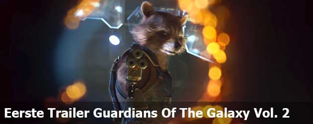 Eerste Trailer Guardians Of The Galaxy Vol. 2