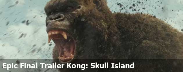 Epic Final Trailer Kong: Skull Island