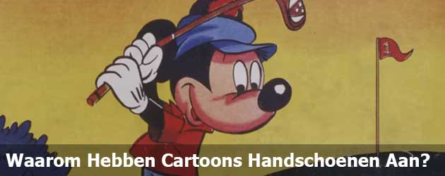 Waarom Hebben Cartoons Altijd Handschoenen Aan?