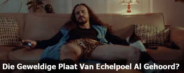 Die Geweldige Plaat Van Echelpoel Al Gehoord?