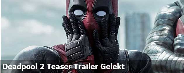 Deadpool 2 Teaser Trailer Gelekt