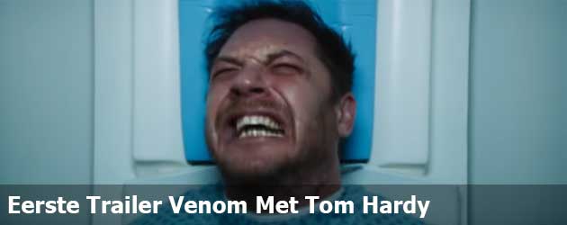 Eerste Trailer Venom Met Tom Hardy